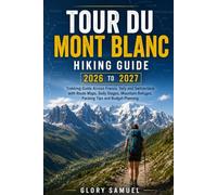 Tour du Mont Blanc Hiking Guide 2026 to 2027: Complete Trekking Guide Across France, Italy and Switzerland with Route Maps, Daily Stages, Mountain ... Tips and Budget Planning: 14 (TRAVEL GUIDE)