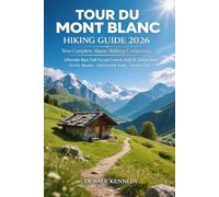 TOUR DU MONT BLANC HIKING GUIDE 2026: Ultimate Alps Trek Across France, Italy & Switzerland with Scenic Routes, Hut-to-Hut Trails & Insider Tips (THE EXPLORER'S TRAIL GUIDE SERIES)