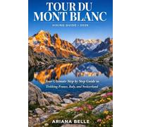 TOUR DU MONT BLANC HIKING GUIDE 2026: Your Ultimate Step by Step Guide to Trekking France, Italy, and Switzerland: 21 (Wanderfar: A Global Hiking Companion Series)