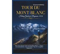 Tour Du Mont Blanc Hiking Guide for Beginners 2026: Plan Your Dream Trek Around Mont Blanc, Stages, Accommodation, Costs & Insider Tips for Complete ... Your Passport to Unforgettable Experiences)