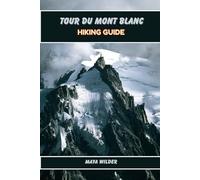 TOUR DU MONT BLANC HIKING GUIDE (The Great Outdoors Collection: Hiking the World's Trails)