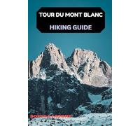 TOUR DU MONT BLANC HIKING GUIDE (WONDERS OF FOOT: EXPLORING THE WORLDS GREATEST HIKES)