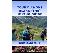 TOUR DU MONT BLANC (TMB) HIKING GUIDE: 7 (The Explorer’s Hiking Collection)