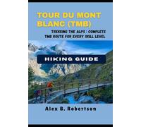 TOUR DU MONT BLANC (TMB) HIKING GUIDE (Epic Hikes of the World)