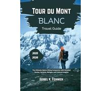 Tour du Mont Blanc Travel Guide 2025 - 2026: The Ultimate Alpine Hiking Companion with Detailed Routes, Variants, Refuges, and Cultural Insights (Journeys of Desire and Discovery)