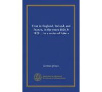 Tour in England, Ireland, and France, in the years 1828 & 1829 ... in a series of letters (v.1)