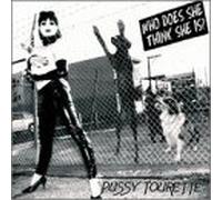 Tourette, Pussy - Who Does She Think She Is