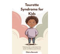 Tourette Syndrome For Kids: Helping Kids Understand Tics Build Confidence And Thrive
