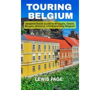 Touring Belgium: Updated Travel Guide to Brussels, Ghent, Bruges, Antwerp, and Everything Belgium