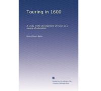 Touring in 1600: A study in the development of travel as a means of education: Volume 1