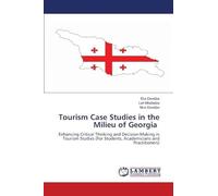 Tourism Case Studies in the Milieu of Georgia: Enhancing Critical Thinking and Decision-Making in Tourism Studies (For Students, Academicians and Practitioners)