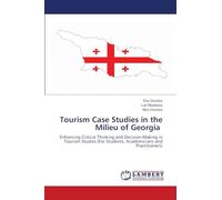 Tourism Case Studies in the Milieu of Georgia: Enhancing Critical Thinking and Decision-Making in Tourism Studies (For Students, Academicians and Practitioners)
