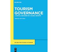 Tourism Governance: A Critical Discourse on a Global Industry: 9 (De Gruyter Studies in Tourism, 9)