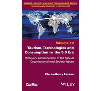 Tourism, Technologies and Consumption in the 5.0 Era: Discovery and Reflection in the Face of Organizational and Societal Issues (ISTE Invoiced)
