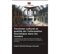 Tourisme culturel et qualité de l'information touristique dans les musées: Classification du tourisme culturel, principes du système d'information touristique et stratégies de promotion