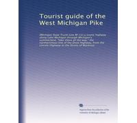 Tourist guide of the West Michigan Pike: (Michigan State Trunk Line M-11) a scenic highway along Lake Michigan through Michigan's summerland, "lake ... Lincoln Highway to the Straits of Mackinac