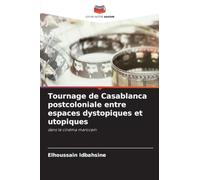 Tournage de Casablanca postcoloniale entre espaces dystopiques et utopiques: dans le cinéma marocain