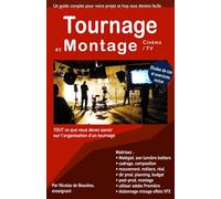 Tournage et montage, cinéma et TV: Tout savoir, du tournage, matériel, cadrage, mouvement, au montage (première) étalonnage et effets (Les métiers de la création graphique et vidéo)