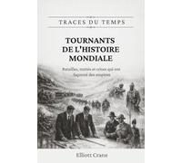 Tournants de l'histoire mondiale: Batailles, traités et crises qui ont façonné des empires: 1 (Traces du temps)