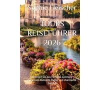 TOURS REISEFÜHRER 2026: Entdecken Sie das Herz des Loiretals - Schlösser, Kulinarik, Kultur und charmante Gassen
