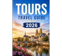 Tours Travel Guide 2026: A Traveler's Guide to the Loire Valley Châteaux, Wine Country, and the Historic Old Town