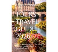 TOURS TRAVEL GUIDE 2026: Explore the Heart of the Loire Valley - Castles, Cuisine, Culture & Charming Streets