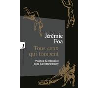 Tous ceux qui tombent: Visages du massacre de la Saint-Barthélemy