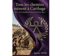 Tous les chemins mènent à Carthage: Tome 1 : Et si Hannibal n'avait pas franchi les Alpes ?