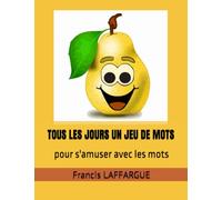 TOUS LES JOURS UN JEU DE MOTS: pour s'amuser avec les mots