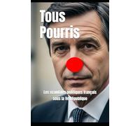 Tous Pourris: Les scandales politiques français sous la Ve République