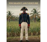Toussaint Louverture: The Man Who Broke the Chains of Saint-Domingue (Anansi - African & Black history)