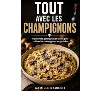 Tout avec les Champignons: 60 recettes généreuses et faciles pour cuisiner les champignons au quotidien