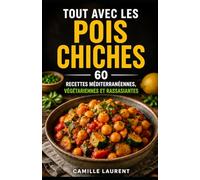 Tout avec les Pois Chiches - 60 recettes méditerranéennes végétariennes, riches en protéines et rassasiantes: Houmous, salades, bowls, plats mijotés, ... pour cuisiner les pois chiches au quotidien