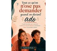 Tout ce qu’on n’ose pas demander quand on devient ado: Le guide bienveillant pour comprendre la puberté, le corps, les émotions, le consentement, l’amour et les premières relations