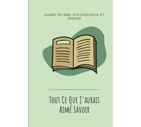 Tout ce que j’aurais aimé savoir avant 20 ans: Un guide de développement personnel et psychologie