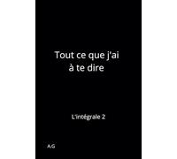 Tout ce que j'ai à te dire: L'intégrale 2 (Mes livres)