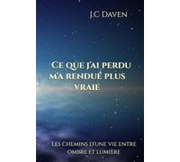Tout ce que j'ai perdu m'a rendue plus vraie: Les chemins d'une vie entre ombre et lumière