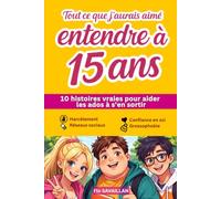 Tout ce que j'aurais aimé entendre à 15 ans. Histoires vraies pour les ados.: 10 histoires vraies pour ados (12 à 16 ans) - Hypersensibilité, ... livre pour mieux comprendre et accompagner s