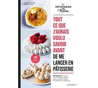 Tout ce que j'aurais voulu savoir avant de me lancer en pâtisserie: 100 réponses, conseils et tournemains illustrés pour surmonter toutes les difficultés en pâtisserie: 31653