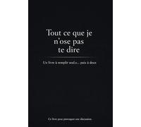 Tout ce que je n'ose pas te dire - Un livre à remplir seul… puis à deux: Un livre honnête à offrir à quelqu’un que tu aimes