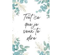 Tout ce que je veux te dire: Journal intime à partager... ou pas