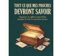 Tout ce que mes proches devront savoir: Le carnet complet pour organiser sa vie, protéger ses proches et laisser l'essentiel - à remplir maintenant, précieux pour toujours