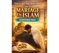 Tout ce que vous devez savoir sur le mariage en Islam aujourd’hui: Fondements éthiques, responsabilités et dynamiques familiales