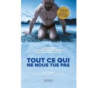 Tout ce qui ne nous tue pas: A la découverte de notre extraordinaire potentiel avec la méthode de Wim Hof