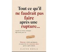 Tout ce qu'il ne faudrait pas faire après une rupture...: Conseils et erreurs classiques déjà testés pour toi