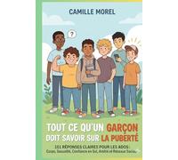 Tout Ce Qu'un Garçon Doit Savoir sur la Puberté: 101 Réponses Claires pour les Adolescents : Corps, Sexualité, Confiance en Soi, Amitié et Réseaux Sociaux