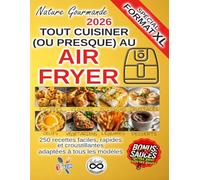 TOUT CUISINER (OU PRESQUE) AU AIR FRYER - Edition XL: 250 recettes faciles, rapides et croustillantes (Tout cuisiner au air fryer)
