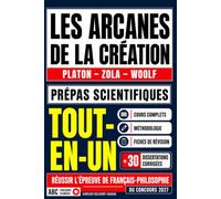 TOUT-EN-UN : PREPAS SCIENTIFIQUES 2027: Les Arcanes de la création - Cours complets, méthodologie, fiches de révision, 30 dissertations corrigées ... de français-philosophie du concours 2027)