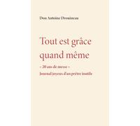 Tout est grâce quand même: 20 ans de messe. Journal joyeux d'un prêtre inutile