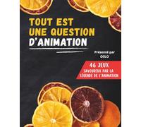Tout Est Une Question d'Animation: 46 jeux savoureux par la Légende de l'Animation